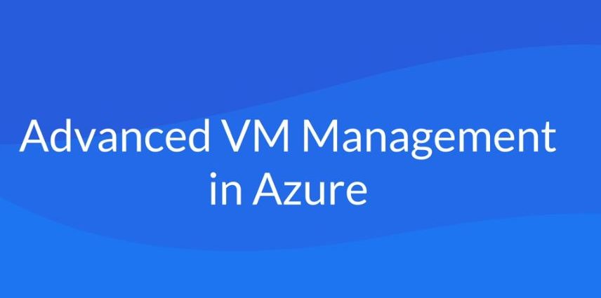 Advanced VM Management in Azure