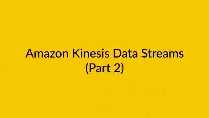 Amazon Kinesis Data Streams Part 2