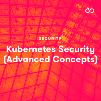 Kubernetes Security (Advanced Concepts)