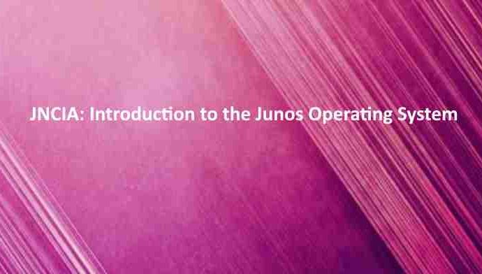 JNCIA Introduction to the Junos Operating System