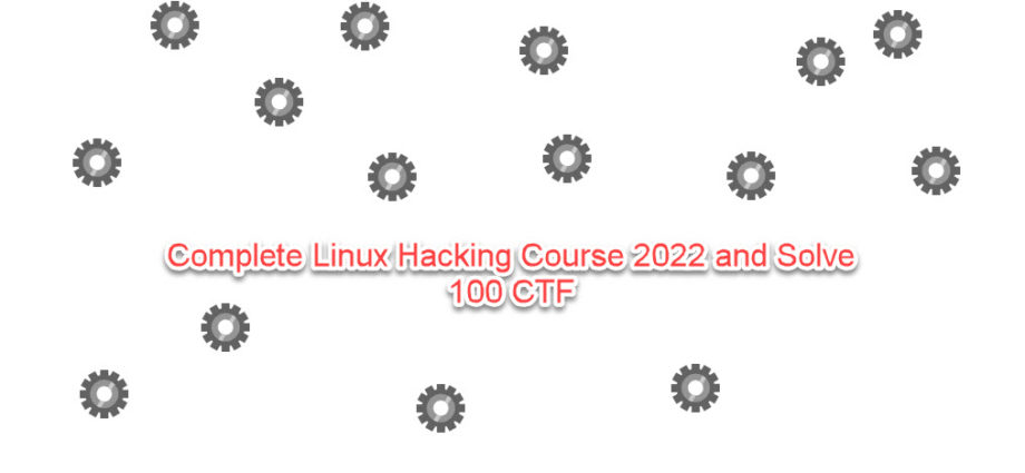 Complete Linux Hacking Course 2022 and Solve 100 CTF