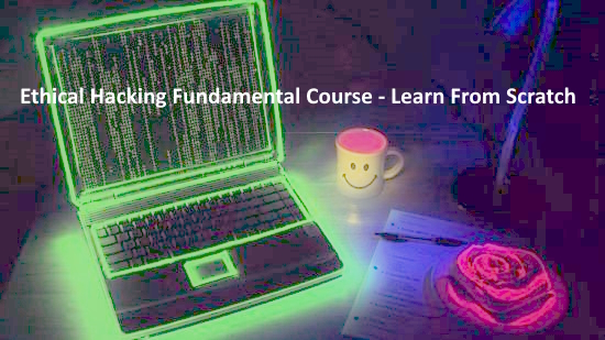 Ethical Hacking Fundamental Course - Learn From Scratch