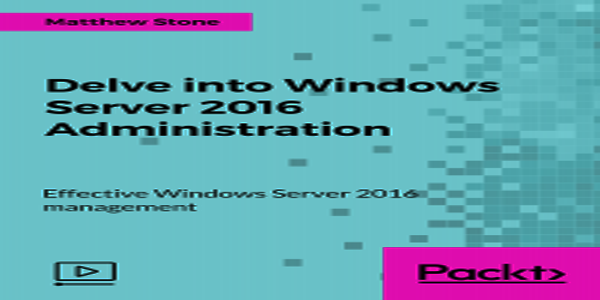 Delve into Windows Server 2016 Administration