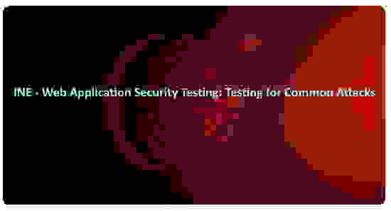 INE - Web Application Security Testing Testing for Common Attacks