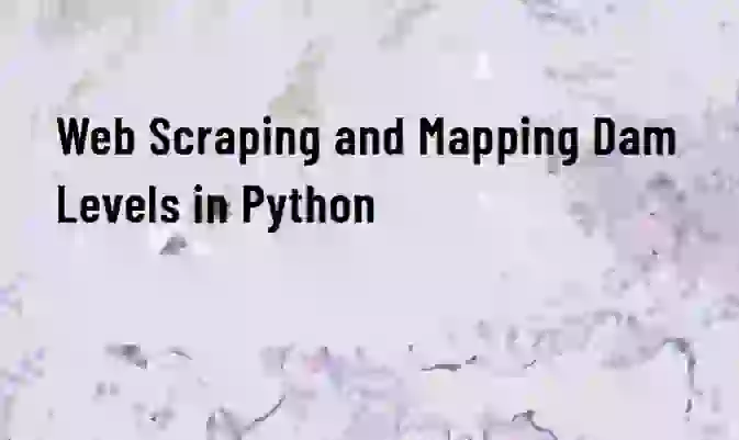 Web Scraping and Mapping Dam Levels in Python for Windows