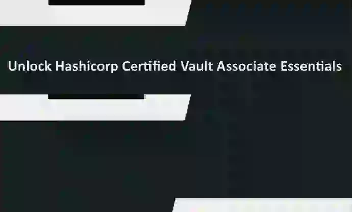 Unlock Hashicorp Certified Vault Associate Essentials