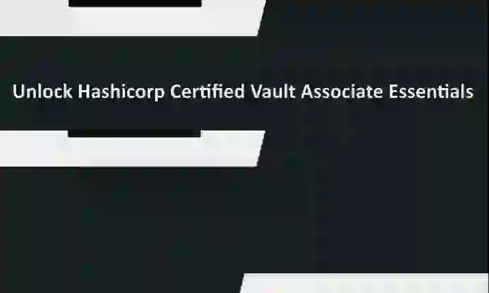 Unlock Hashicorp Certified Vault Associate Essentials